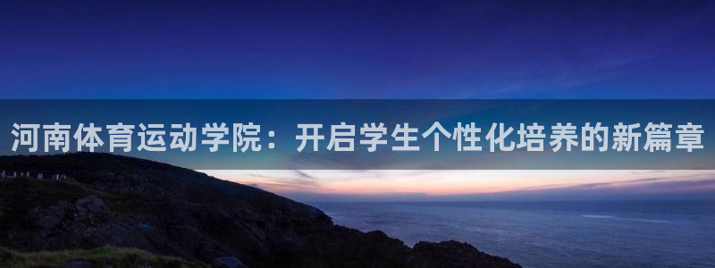 米兰体育官方正版app五金厂：河南体育运动学院：开启