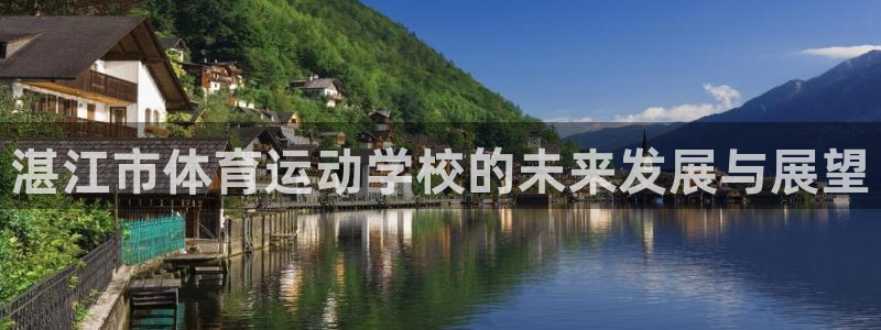 米兰体育官网下载招商电话：湛江市体育运动学校的未来发展与展望
