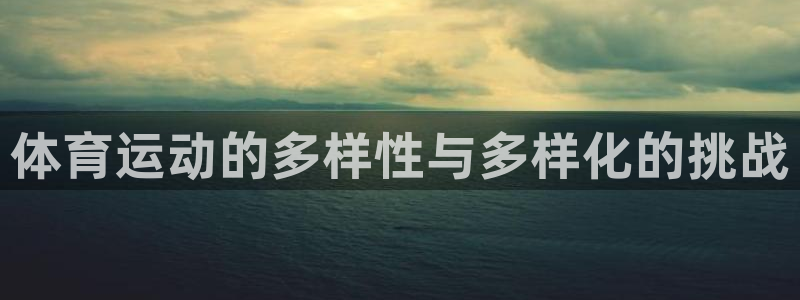 米兰体育官网下载平台：体育运动的多样性与多样化的挑战