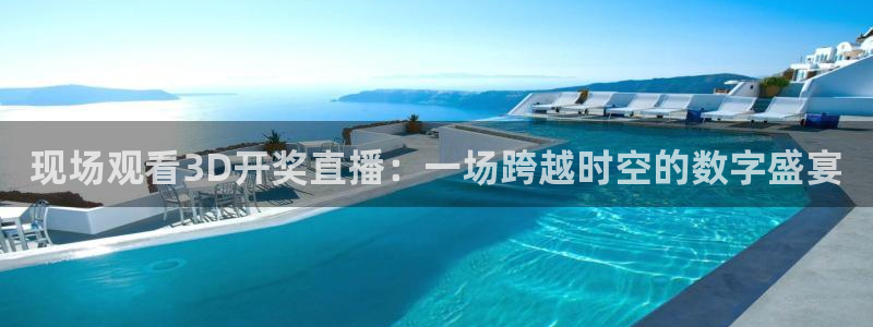857直播体育赛事直播：现场观看3D开奖直播：一场跨越时空的数字盛宴