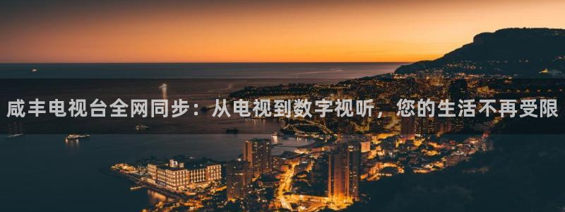 857体育直播在线观看免费下载：咸丰电视台全网同步：从电视到数字视听，您的生活不再受限